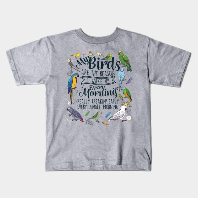 My Birds Are The Reason I Wake Up Every Morning Kids T-Shirt by Psitta